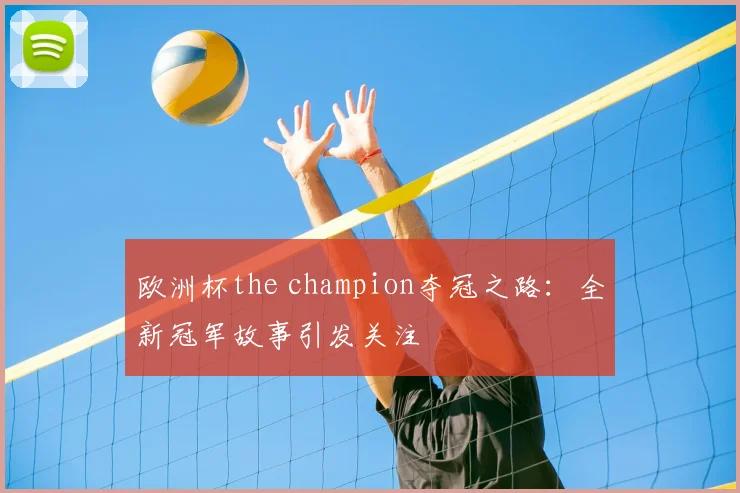 欧洲杯the champion夺冠之路：全新冠军故事引发关注