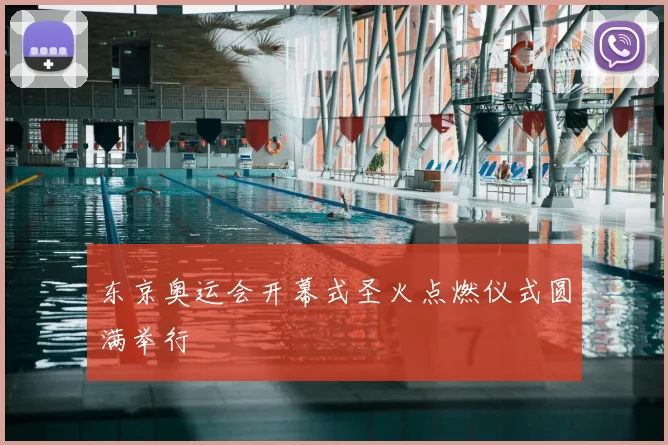东京奥运会开幕式圣火点燃仪式圆满举行