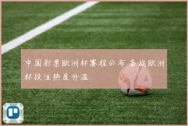中国彩票欧洲杯赛程公布 备战欧洲杯投注热度升温
