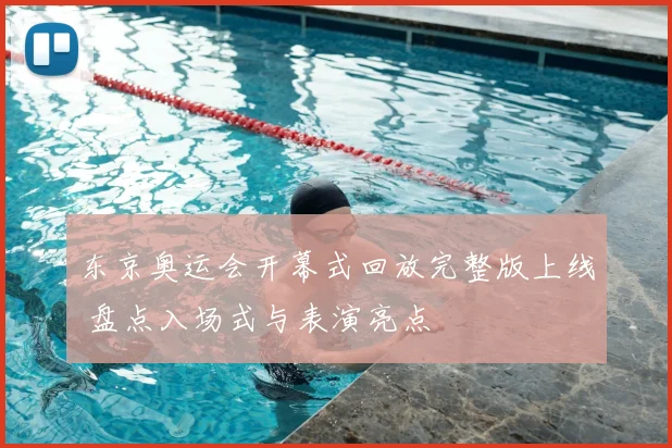 东京奥运会开幕式回放完整版上线 盘点入场式与表演亮点